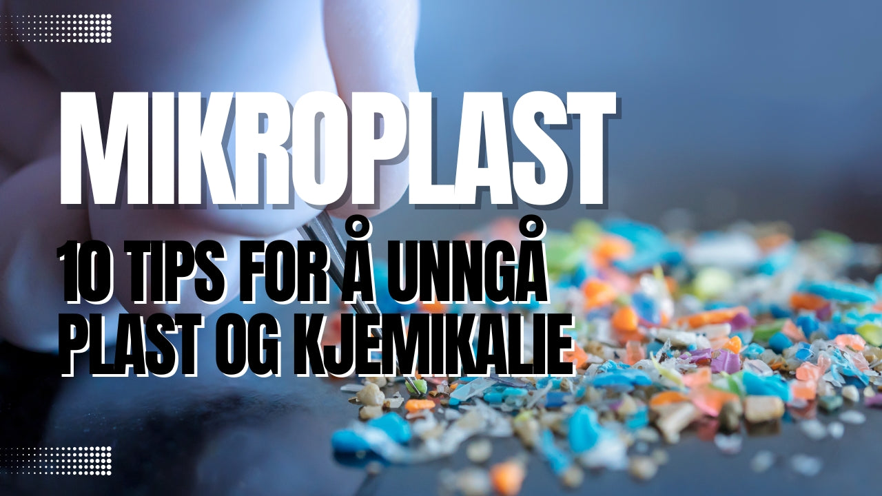 Mikroplast: 10 tips for å unngå plast og kjemikalie