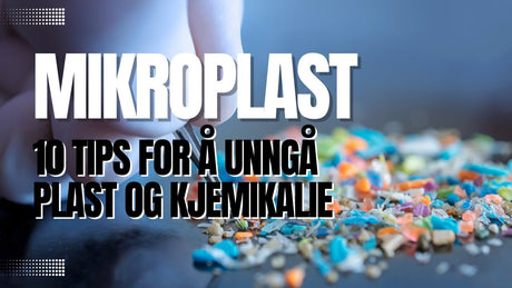Mikroplast: 10 tips for å unngå plast og kjemikalie - Suztain.no